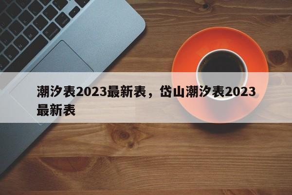 潮汐表2023最新表，岱山潮汐表2023最新表-第1张图片-小阿居生活百科