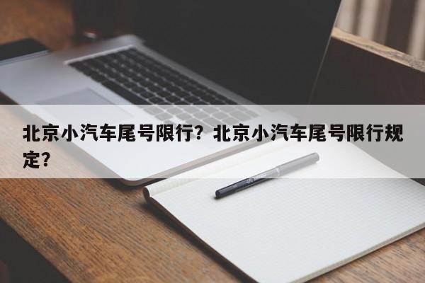 北京小汽车尾号限行？北京小汽车尾号限行规定？-第1张图片-小阿居生活百科