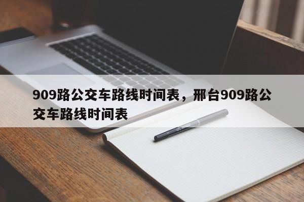 909路公交车路线时间表,邢台909路公交车路线时间表-第1张图片-小阿居生活百科 909路公交车路线时间表,邢台909路公交车路线时间表-第1张图片-小阿居生活百科