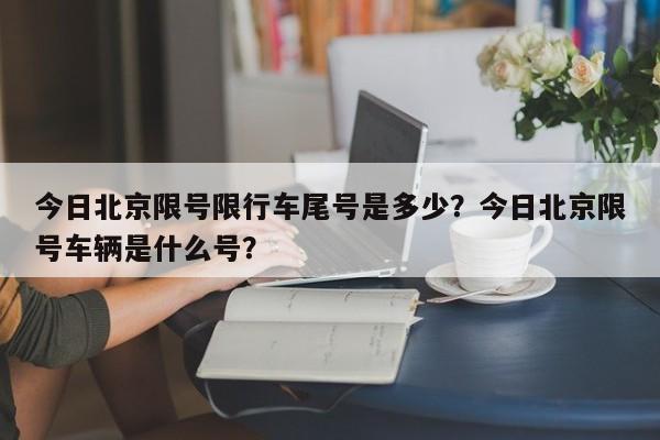 今日北京限号限行车尾号是多少？今日北京限号车辆是什么号？-第1张图片-小阿居生活百科